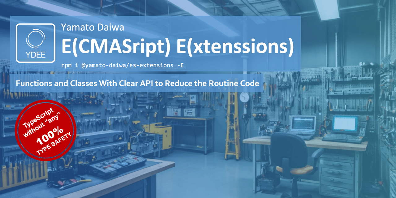 "Yamato Daiwa ECMAScript Extensions" (abbreviation: "YDEE") library. Functions and classes with clear API to reduce the routine code.TypeScript Without "any".